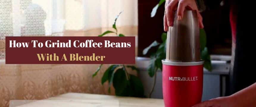 How To Grind Coffee Beans With A Blender