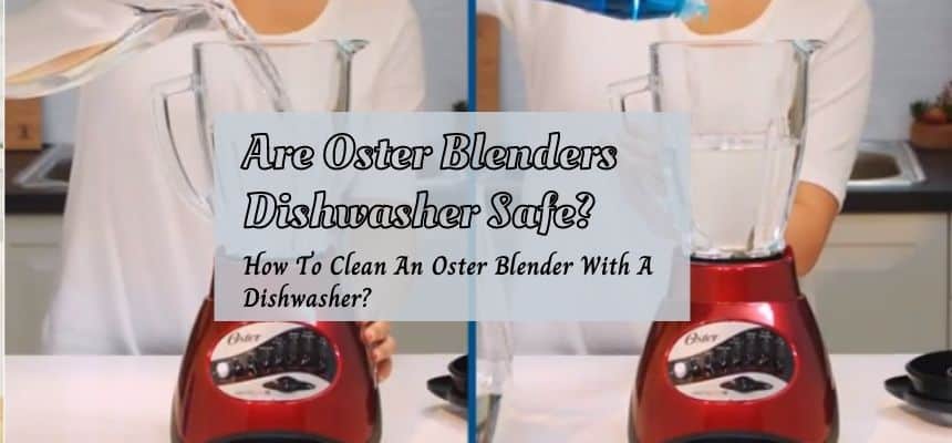 Are Oster Blenders Dishwasher Safe